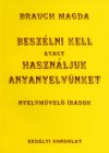 Brauch Magda: Beszélni kell avagy Használjuk anyanyelvünket